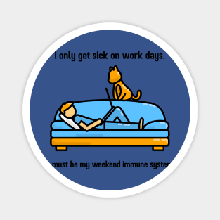 I only get sick on work days. Magnet